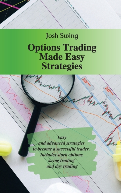 Options Trading Made Easy Strategies : Easy and advanced strategies to become a successful trader. Includes stock options, swing trading and day trading Strategies 5, Hardback Book