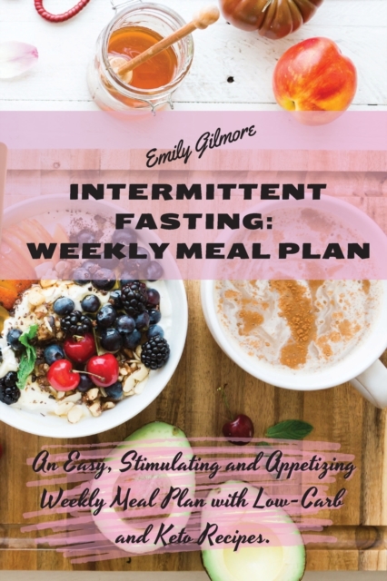 Intermittent Fasting Weekly Meal Plan : An Easy, Stimulating and Appetizing Weekly Meal Plan with Low-Carb and Keto Recipes., Paperback / softback Book
