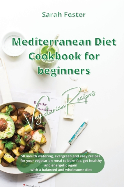 Mediterranean Diet Cookbook for Beginners Vegetarian Recipes : 50 mouth watering, evergreen and easy recipes for your vegetarian meal to burn fat, get healthy and energetic again with a balanced and w, Paperback / softback Book