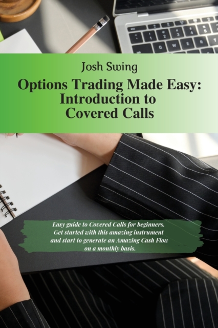 Options Trading Made Easy - Introduction to Covered Calls : Easy guide to Covered Calls for beginners. Get started with this amazing instrument and start to generate an Amazing Cash Flow on a monthly, Paperback / softback Book