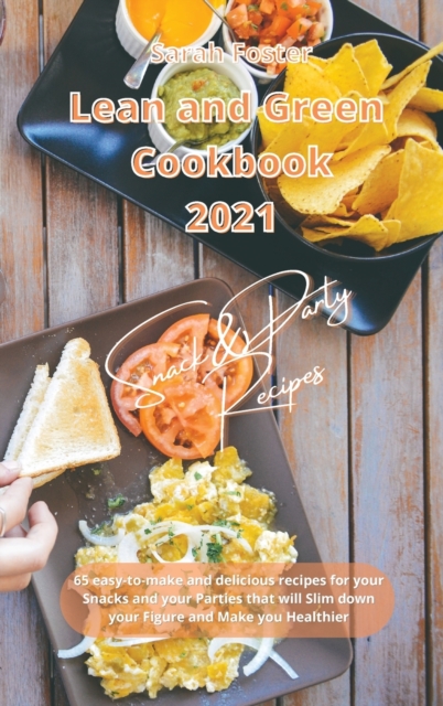 Lean and Green Cookbook 2021 Snack and Party Recipes : 65 easy-to-make and delicious recipes for your Snacks and your Parties that will Slim down your Figure and Make you Healthier, Hardback Book