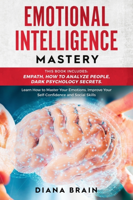 Emotional Intelligence Mastery 2.0 : This Book Includes: How to Analyze People, Empath, Dark Psychology Secrets. Learn How to Master Your Emotions, Improve Your Self-Confidence and Social Skills., Paperback / softback Book