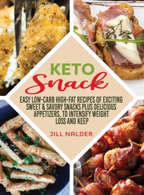 Keto Snacks : Easy Low-Carb High-Fat Recipes of Exciting Sweet and Savory Snacks plus Delicious Appetizers, to Intensify Weight Loss and Keep You Healthy, Hardback Book