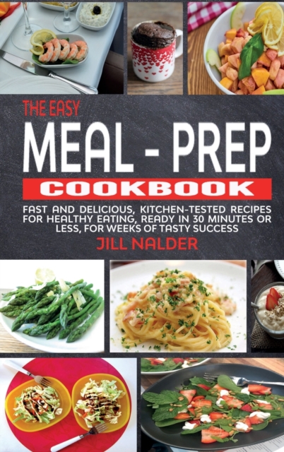 The Easy Meal-Prep Cookbook : Fast and Delicious, kitchen-tested recipes for healthy eating, ready in 30 minutes or less, for weeks of tasty success, Hardback Book