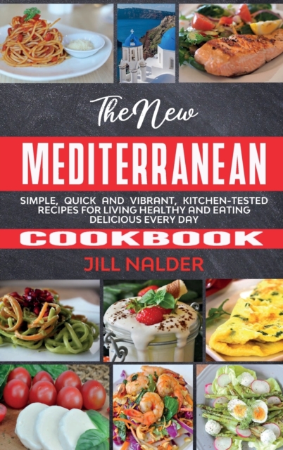 The New Mediterranean Cookbook : Simple, Quick and Vibrant, Kitchen-Tested Recipes for Living Healthy and Eating Delicious Every Day, Hardback Book
