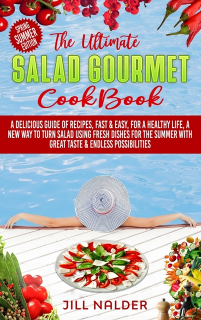 The Ultimate Salad Gourmet Cookbook : A Delicious Guide of Recipes, Fast and Easy, for a Healthy Life, A New Way to Turn Salad Using Fresh Dishes for the Summer with Great Taste and Endless Possibilit, Hardback Book