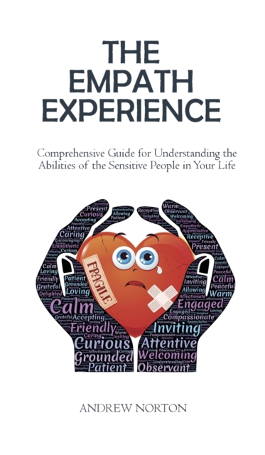 The Empath Experience : Comprehensive Guide for Understanding the Abilities of the Sensitive People in Your Life, Hardback Book