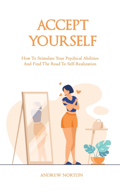 Accept Yourself : How To Stimulate Your Psychical Abilities And Find The Road To Self-Realization, Paperback / softback Book
