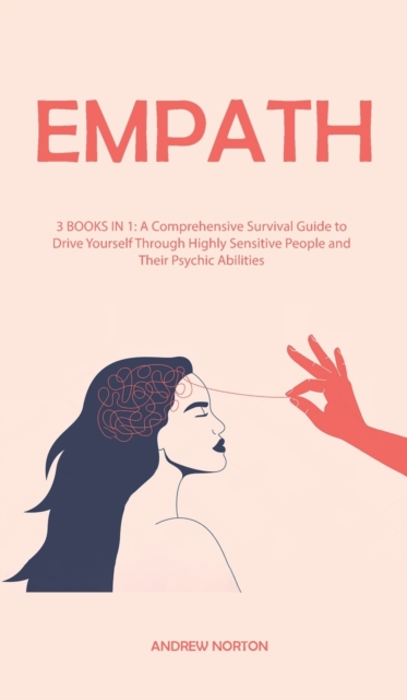 Empath : 3 BOOKS IN 1: A Comprehensive Survival Guide to Drive Yourself Through Highly Sensitive People and Their Psychic Abilities, Hardback Book
