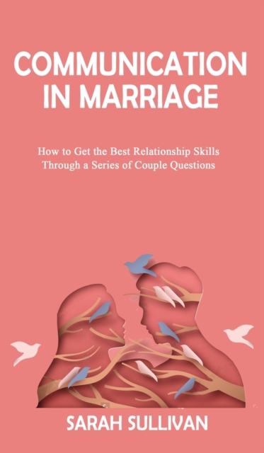 COMMUNICATION in MARRIAGE : How to Get the Best Relationship Skills Through a Series of Couple Questions, Hardback Book