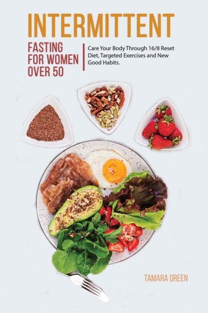 Intermittent Fasting for Women Over 50 : Care Your Body Through 16/8 Reset Diet, Targeted Exercises and New Good Habits., Paperback / softback Book