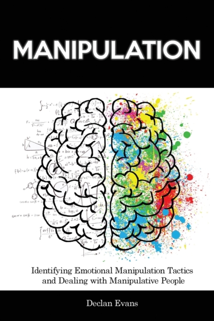 Manipulation : Identifying Emotional Manipulation Tactics and Dealing with Manipulative People, Paperback / softback Book