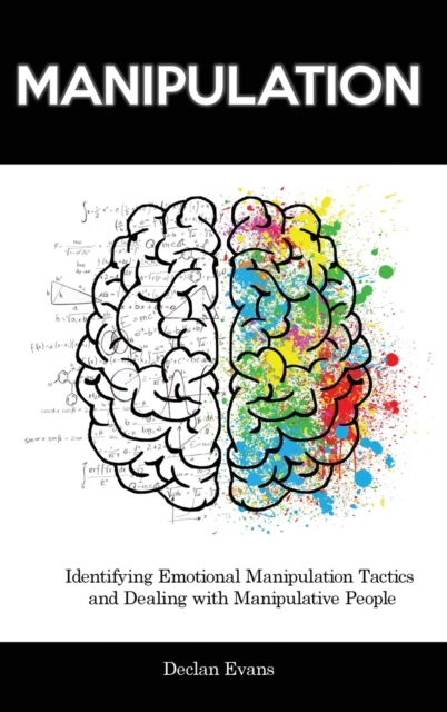 Manipulation : Identifying Emotional Manipulation Tactics and Dealing with Manipulative People, Hardback Book