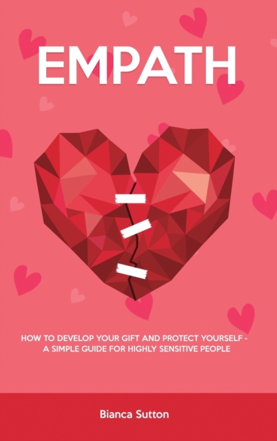 Empath : How to Develop Your Gift and Protect Yourself - A Simple Guide for Highly Sensitive People, Hardback Book