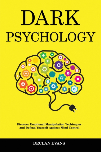 Dark Psychology : Discover Emotional Manipulation Techniques and Defend Yourself Against Mind Control, Paperback / softback Book