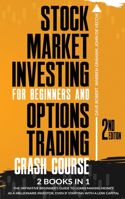 Stock Market Investing for Beginners and Options Trading Crash Course : 2 in 1, The Definitive Beginner's Guide to Learn Making Money as a Millionaire Investor, Even if Starting with a Low Capital, Hardback Book