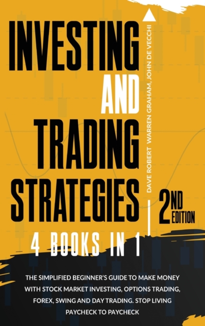 Investing and Trading Strategies, 4 in 1 : The Simplified Beginner's Guide to Make Money with Stock Market Investing, Options Trading, Forex, Swing and Day trading. Stop Living Paycheck to Paycheck [F, Hardback Book