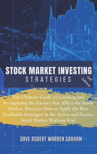 Stock Market Investing Strategies : The Ultimate Guide to Learning and Recognizing the Factors that Affect the Stock Market. Discover How to Apply the Best Profitable Strategies in the Active and Pass, Hardback Book