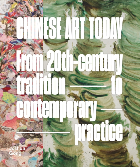 Chinese Art Today : From 20th-Century Tradition to Contemporary Practice, Hardback Book