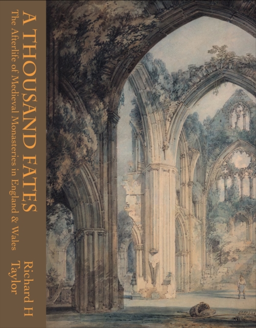 A Thousand Fates : The Afterlife of Medieval Monasteries in England & Wales, Hardback Book