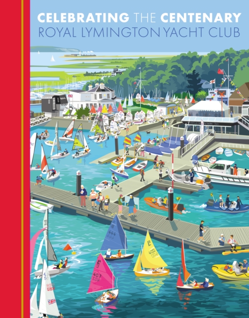 Celebrating the Centenary : Royal Lymington Yacht Club, Hardback Book