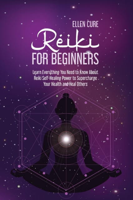 Reiki for Beginners : Learn Everything You Need to Know About Reiki Self-Healing Power to Supercharge Your Health and Heal Others, Paperback / softback Book