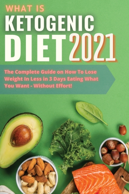 What is KETOGENIC diet? 2021 : The Complete Guide on How To Lose Weight In Less in 3 Days Eating What You Want - Without Effort! [Include Low Carbs, Lean and Green Diet Bonus], Paperback / softback Book