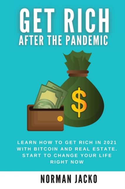 Get Rich After the Pandemic : Learn how to get rich in 2021 with bitcoin and real estate. Start to change your life right now, Paperback / softback Book