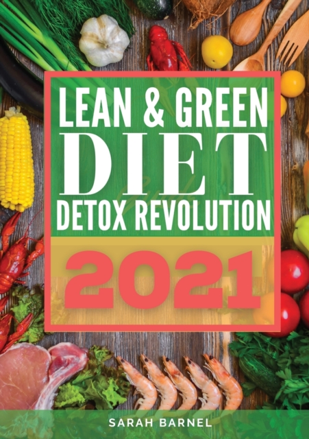 Lean and Green Detox Revolution 2021 : ecipes to reset your metabolism, burn fat and improve your health. Start to lose weight now with this complete guide, Paperback / softback Book