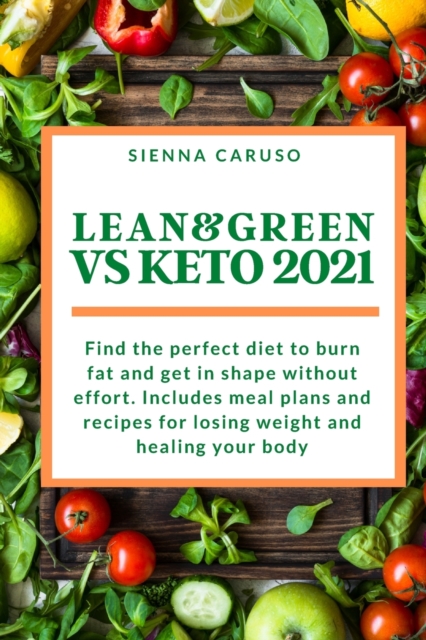 Lean and Green VS Keto : Find the perfect diet to burn fat and get in shape without effort. Includes meal plans and recipes for losing weight and healing your body, Paperback / softback Book