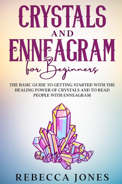 Crystals and Enneagram for beginners : The Basic Guide to Getting Started with the Healing Power of Crystals and to Read People with Enneagram, Paperback / softback Book