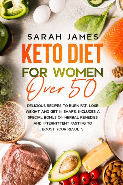Keto Diet For Women Over 50 : Delicious Recipes to Burn Fat, Lose Weight and get in shape. Includes a special bonus on herbal remedies and intermittent fasting to boost your results, Paperback / softback Book