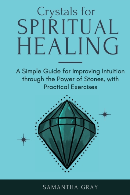Crystal Healing in Practice 2021 : A Beginners' Guide to the Power of Stones, Tarot Reading, Enneagrams, and Numerology. Develop your Intuition and Unlock the Power of Symbolism, Paperback / softback Book