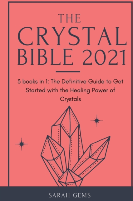 The Crystal Bible 2021 : 3 books in 1: The Definitive Guide to Get Started with the Healing Power of Crystals, Paperback / softback Book
