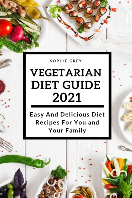 Vegetarian Guide 2021 : Easy And Delicious Diet Recipes For You and Your Family, Paperback / softback Book