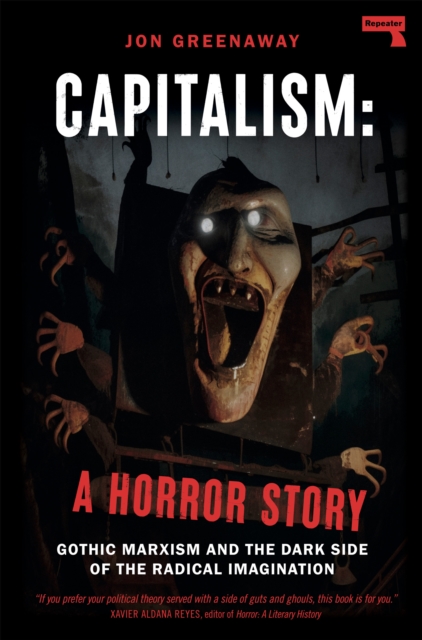 Capitalism, a Horror Story : Gothic Marxism and the Dark Side of the Radical Imagination, Paperback / softback Book