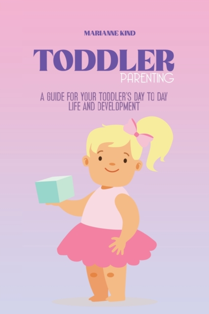 Toddler Parenting : A Guide for Your Toddler's Day to Day Life and Development, Paperback / softback Book