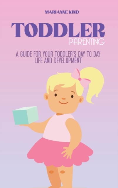 Toddler Parenting : A Guide for Your Toddler's Day to Day Life and Development, Hardback Book