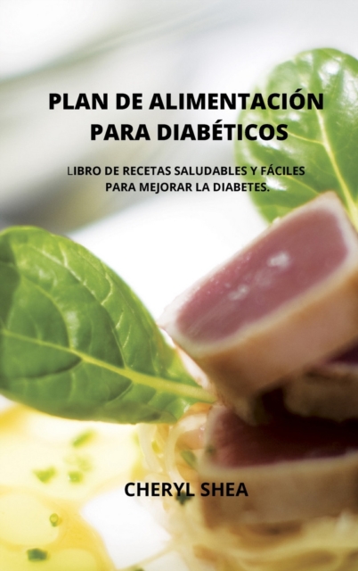 Plan de Alimentacion Para Diabeticos : LIBRO DE RECETAS SALUDABLES Y FACILES PARA MEJORAR LA DIABETES.(spanish version), Hardback Book