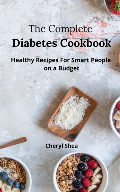 The Complete Diabetes Cookbook : Healthy Recipes For Smart People on a budget., Hardback Book