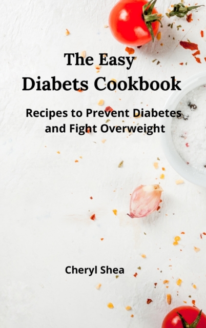 The Easy Diabets Cookbook : Recipes to prevent diabetes and fight overweight., Hardback Book