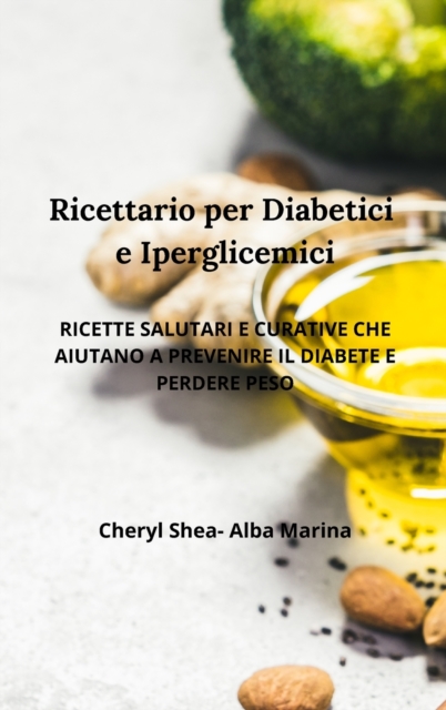 Ricettario per diabetici e Iperglicemici : ricette salutari e curative che aiutano prevenire il diabete e perdere peso, Hardback Book