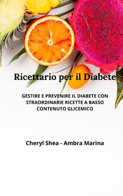Ricettario Per Il Diabete : Gestire E Prevenire Il Diabete Con Straordinarie Ricette a Basso Contenuto Glicemico., Hardback Book