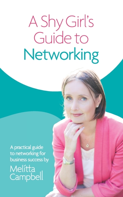 A Shy Girl's Guide to Networking : A Practical Guide To Networking For Business Success, Paperback / softback Book