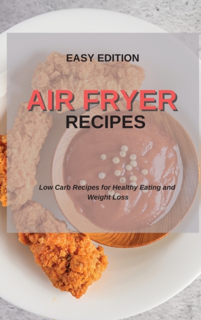 Air Fryer Recipes : Low Carb Recipes for Healthy Eating and Weight Loss, Hardback Book