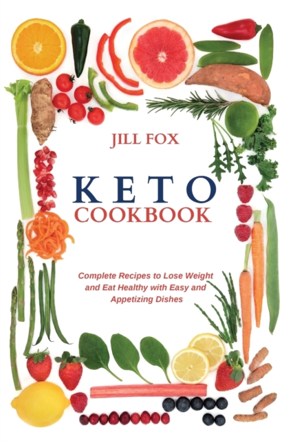 Keto Cookbook : Complete Recipes to Lose Weight and Eat Healthy with Easy and Appetizing Dishes, Paperback / softback Book