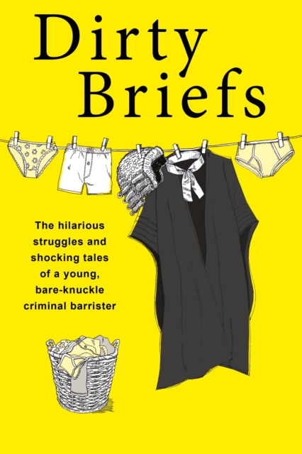 Dirty Briefs : The hilarious struggles and shocking tales of a bare-knuckle criminal barrister, Paperback / softback Book