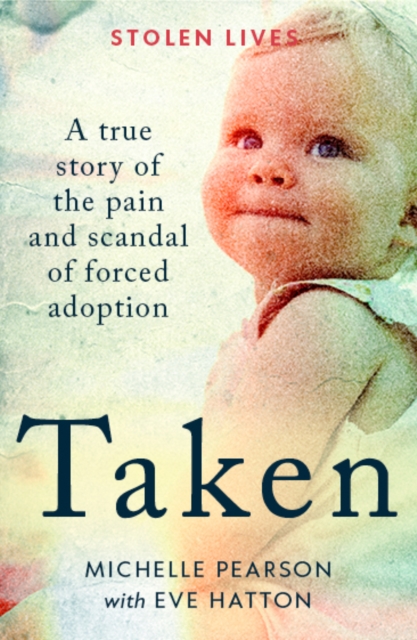 Taken : A True Story of the Pain and Scandal of Forced Adoption, Paperback / softback Book