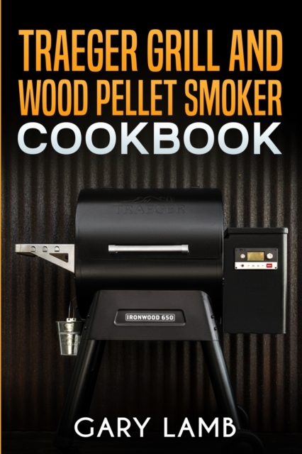 Traeger grill and wood pellet smoker cookbook, Paperback / softback Book