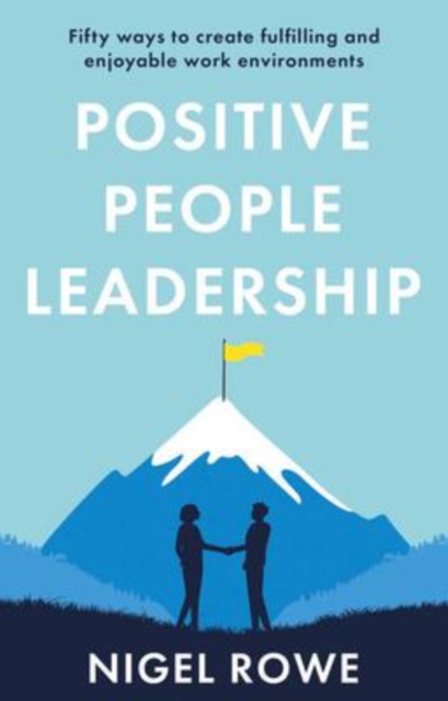 Positive People Leadership : Fifty ways to create fulfilling and enjoyable work environments, Paperback / softback Book